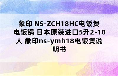 ZOJIRUSHI/象印 NS-ZCH18HC电饭煲电饭锅 日本原装进口5升2-10人 象印ns-ymh18电饭煲说明书